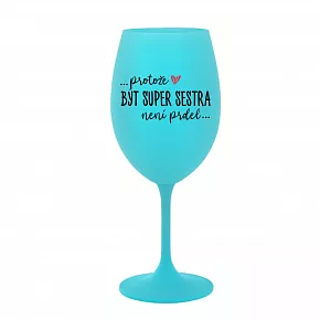 PROTOŽE BÝT SUPER SESTRA NENÍ PRDEL - tyrkysová sklenice na víno 350 ml PROTOŽE BÝT SUPER SESTRA NENÍ PRDEL - tyrkysová sklenice na víno 350 ml