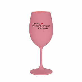 PRETOŽE BYŤ NAJLEPŠÍMI PRIATEĽKYNE NIE JE PRED - ružový pohár na víno 350 ml