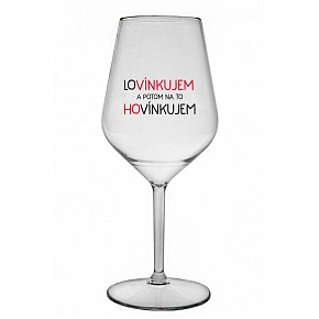 LOVÍNKUJEM A POTOM NA TO HOVÍNKUJEM - priehľadný nerozbitný pohár na víno 470 ml