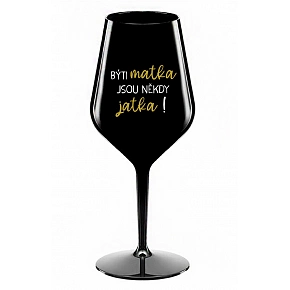 BYŤ MATKA SÚ NIEKEDY JATKA! - čierna nerozbitný pohár na víno 470 ml