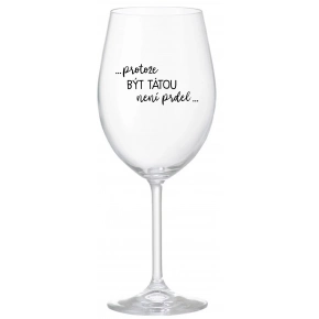 ...PRETOŽE BYŤ TATOU NIE JE PREDLO... - číry pohár na víno 350 ml