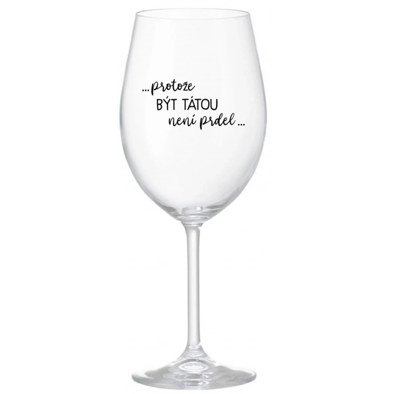 ...PRETOŽE BYŤ TATOU NIE JE PREDLO... - číry pohár na víno 350 ml