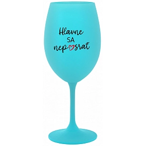 HLAVNE SA NEPOSRAŤ - tyrkysový pohár na víno 350 ml