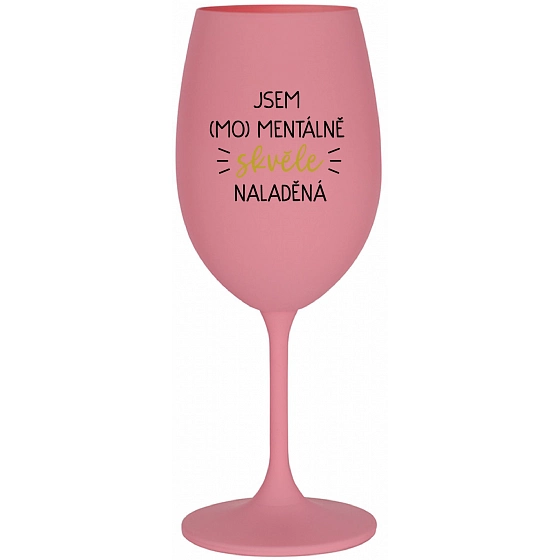 SOM (MO) MENTÁLNE SKVELO NALADENÁ - ružový pohár na víno 350 ml