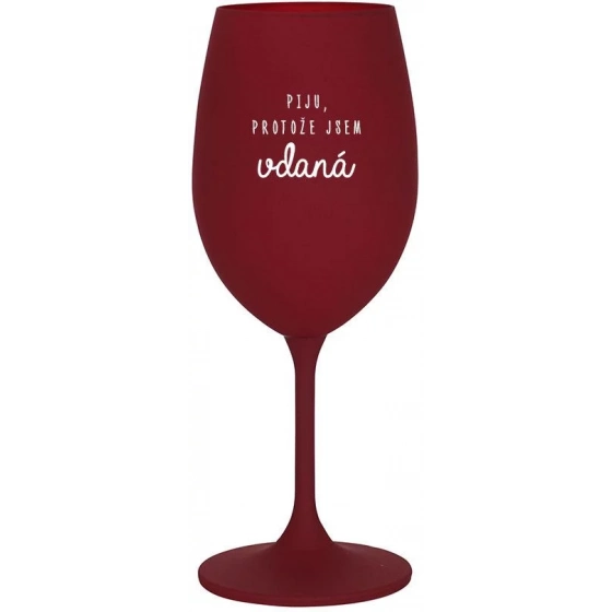 PIJEM, PRETOŽE SOM Vydatá - bordo poháre na víno 350 ml