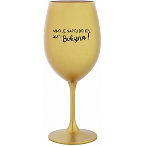 VÍNO JE NÁPOJ BOHOV. SOM BOHYŇA! - zlatý pohár na víno 350 ml