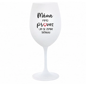 MÁMA MIMO PROVOZ (JDI SE ZEPTAT TATÍNKA) - bílá sklenice na víno 350 ml MÁMA MIMO PROVOZ (JDI SE ZEPTAT TATÍNKA) - bílá sklenice na víno 350 ml