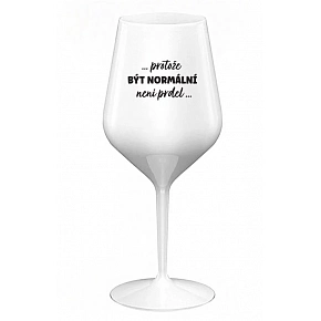 ... PRETOŽE BYŤ NORMÁLNE NIE JE PREDLO... - biely nerozbitný pohár na víno 470 ml (hrubá verzia)
