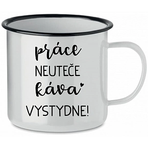 PRÁCE NEUTEČE, KÁVA VYSTYDNE! - bílý plecháček 350 ml
