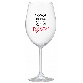 NEČUM NA MŇA TÝMTO TÓÓNOM - priehľadný pohár na víno 350 ml