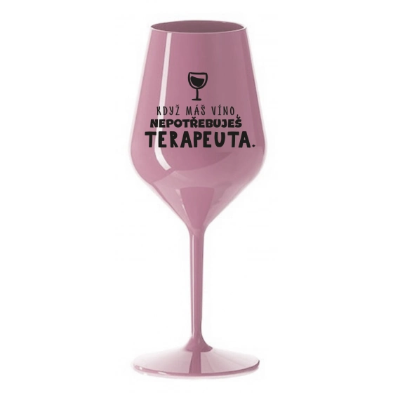 KEĎ MÁŠ VÍNO, NEPOTREBUJEŠ TERAPEUTA - svetlo ružový nerozbitný pohár na víno 470 ml
