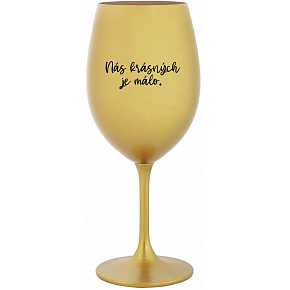 NÁS KRÁSNYCH JE MÁLO. - zlatý pohár na víno 350 ml