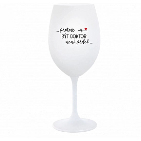 ...PROTOŽE BÝT DOKTOR NENÍ PRDEL... - bílá  sklenice na víno 350 ml