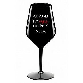 VEN AJ HEF TRÝ VAJNS, MAJ ÍNGLIŠ IS BEDR. - čierny nerozbitný pohár na víno 470 ml
