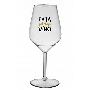 TÁTA POTŘEBUJE VÍNO - čirá nerozbitná sklenice na víno 470 ml