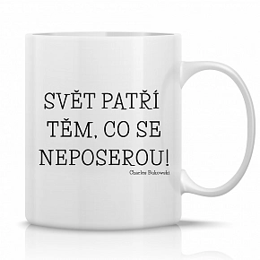 SVĚT PATŘÍ TĚM, CO SE NEPOSEROU! - klasický bílý keramický hrníček 300 ml