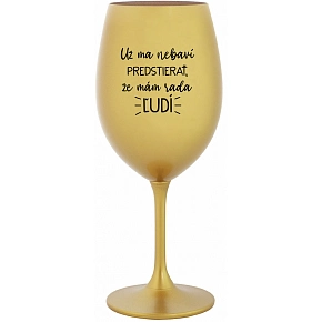 UŽ MA NEBAVÍ PREDSTIERAŤ, ŽE MÁM RADA ĽUDÍ - zlatý pohár na víno 350 ml