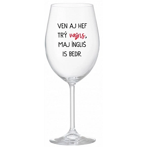 VEN AJ HEF TRÝ VAJNS, MAJ ÍNGLIŠ IS BEDR. - priehľadný pohár na víno 350 ml