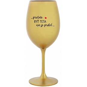 ...PRETOŽE BYŤ TETA NIE JE PRDEL... - zlatý pohár na víno 350 ml