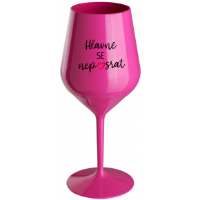 HLAVNE SA NEPOSRAT - ružový nerozbitný pohár na víno 470 ml