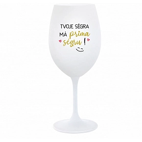 TVOJE SÉGRA MÁ PRIMA SÉGRU! - bílá sklenice na víno 350 ml TVOJE SÉGRA MÁ PRIMA SÉGRU! - bílá sklenice na víno 350 ml