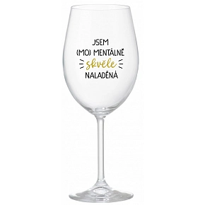 JSEM (MO)MENTÁLNĚ SKVĚLE NALADĚNÁ - čirá sklenice na víno 350 ml JSEM (MO)MENTÁLNĚ SKVĚLE NALADĚNÁ - čirá sklenice na víno 350 ml