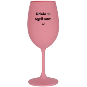 NIEKTO TO VYPIŤ MUSÍ - ružový pohár na víno 350 ml