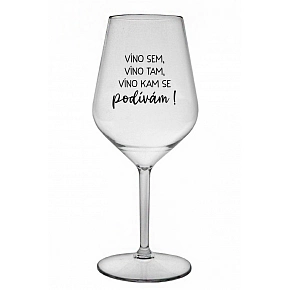 VÍNO SEM, VÍNO TAM, VÍNO KAM SE PODÍVÁM! - čirá nerozbitná sklenice na víno 470 ml