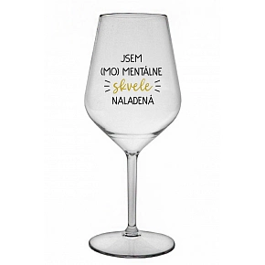 JSEM (MO)MENTÁLNE SKVELE NALADENÁ - priehľadný nerozbitný pohár na víno 470 ml