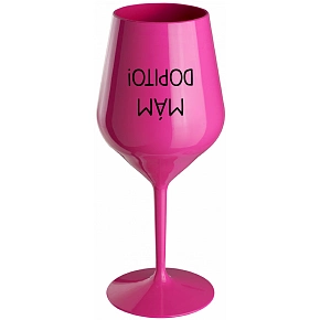 MÁM DOPITO! - růžová nerozbitná sklenice na víno 470 ml