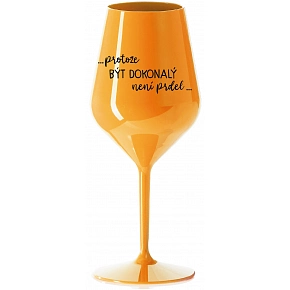 ...PROTOŽE BÝT DOKONALÝ NENÍ PRDEL... - oranžová nerozbitná sklenice na víno 470 ml