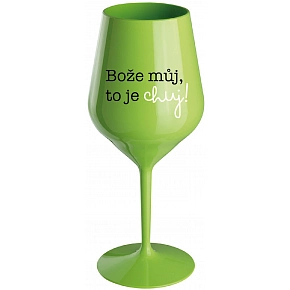BOŽE MŮJ, TO JE CHUJ - zelená nerozbitná sklenice na víno 470 ml