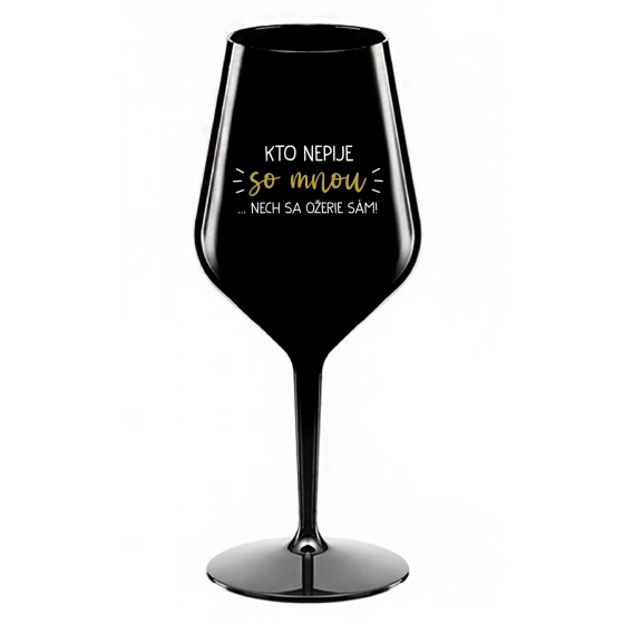 KTO NEPIJE S MNOU...NECHAJ SA OŽERIE SÁM! - černý nerozbitný pohár na víno 470 ml