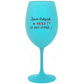 JSEM KRÁSNÁ A SEXY! (A TAKY VTIPNÁ...) - tyrkysová sklenice na víno 350 ml