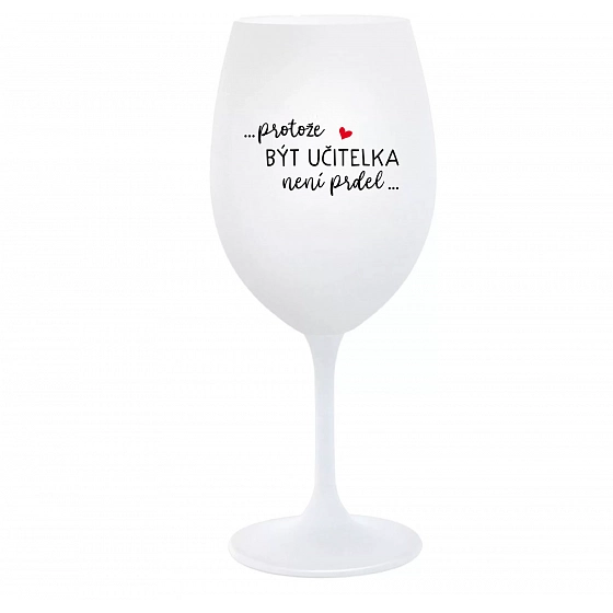 ...PRETOŽE BYŤ UČITEĽKA NIE JE PREDOL... - biely pohár na víno 350 ml