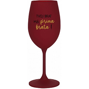 TVOJ BRAT MÁ PRIMA BRATA! - bordovy pohár na víno 350 ml