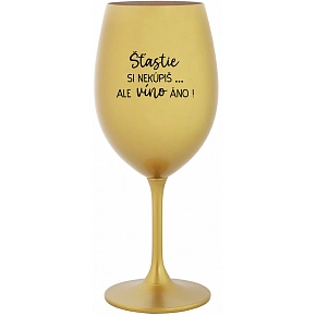 ŠTĚSTÍ SI NEKOUPÍŠ...ALE VÍNO JO! - zlatý pohár na víno 350 ml