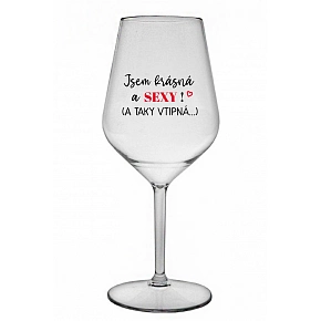 JSEM KRÁSNÁ A SEXY! (A TAKY VTIPNÁ...) - čirá nerozbitná sklenice na víno 470 ml