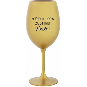 KOĽKO JE HODÍN? ZA 5 MINÚT VÍNO! - zlatý pohár na víno 350 ml