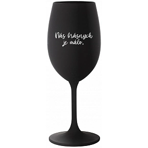 NÁS KRÁSNYCH JE MÁLO. - čierny pohár na víno 350 ml NÁS KRÁSNYCH JE MÁLO. - čierny pohár na víno 350 ml