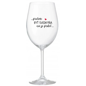 ...PRETOŽE BÝŤ SVEDKYŇA NIE JE PREDLO... - priehľadný pohár na víno 350 ml