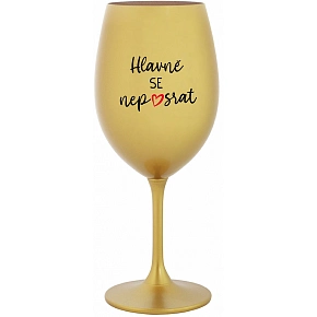 HLAVNE SA NEPOSRAT - zlatý pohár na víno 350 ml
