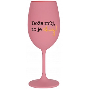 BOŽE MŮJ, TO JE CHUJ - růžová sklenice na víno 350 ml