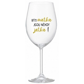 BYŤ MATKA SÚ NIEKEDY JATKA! - číry pohár na víno 350 ml