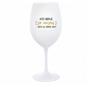 KTO NEPIJE SO MNOU...NECH SA OŽERIE SÁM! - biely pohár na víno 350 ml