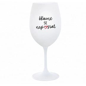 HLAVNĚ SE NEPOSRAT - bílá  sklenice na víno 350 ml