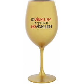 LOVÍNKUJEM A POTOM NA TO HOVÍNKUJEM - zlatý pohár na víno 350 ml