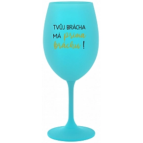 TVŮJ BRÁCHA MÁ PRIMA BRÁCHU! - tyrkysová sklenice na víno 350 ml TVŮJ BRÁCHA MÁ PRIMA BRÁCHU! - tyrkysová sklenice na víno 350 ml