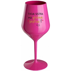 TVOJA SESTRA MÁ PRIMA SESTRU! - růžový nerozbitný pohár na víno 470 ml TVOJA SESTRA MÁ PRIMA SESTRU! - růžový nerozbitný pohár na víno 470 ml