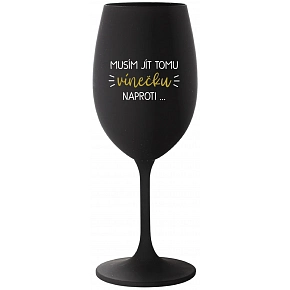 MUSÍM ÍSŤ TOMU VÍNEČKU NAPROTI... - čierna pohár na víno 350 ml